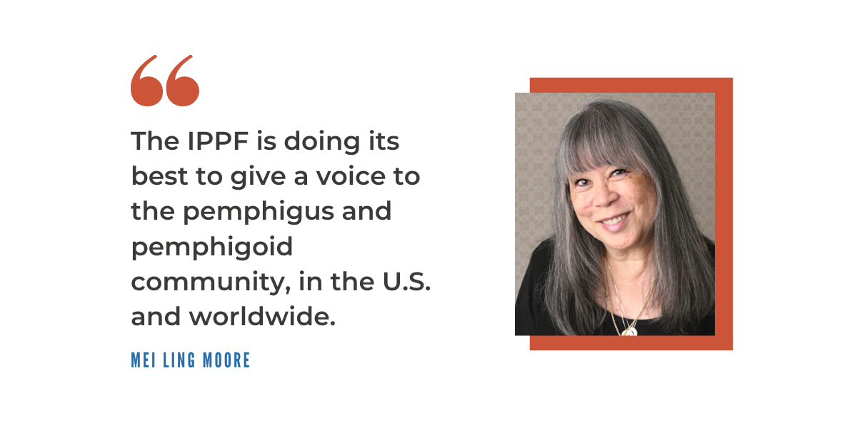 The IPPF is doing its best to give a voice to the pemphigus and pemphigoid community, in the U.S. and worldwide.